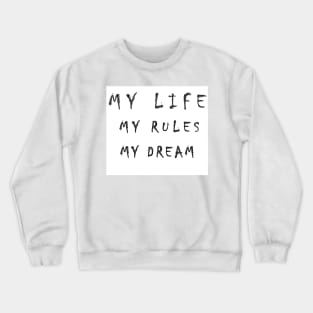 my life, my rules, my dream Crewneck Sweatshirt